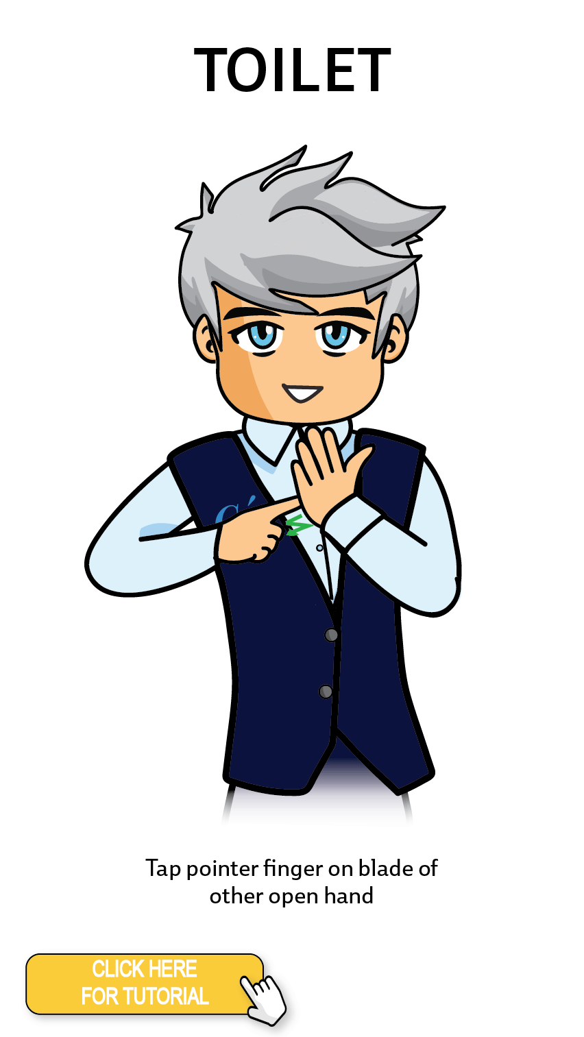 The Cérge character performing sign language for the word Toilet. The Keyword Sign instructions are: Tap pointer finger on blade of other open hand.